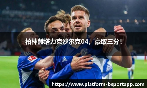 柏林赫塔力克沙尔克04，豪取三分！