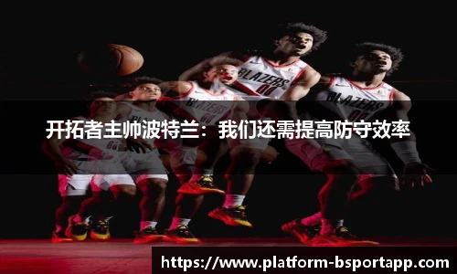 开拓者主帅波特兰：我们还需提高防守效率