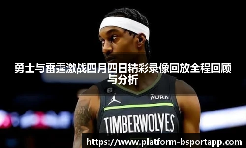 勇士与雷霆激战四月四日精彩录像回放全程回顾与分析
